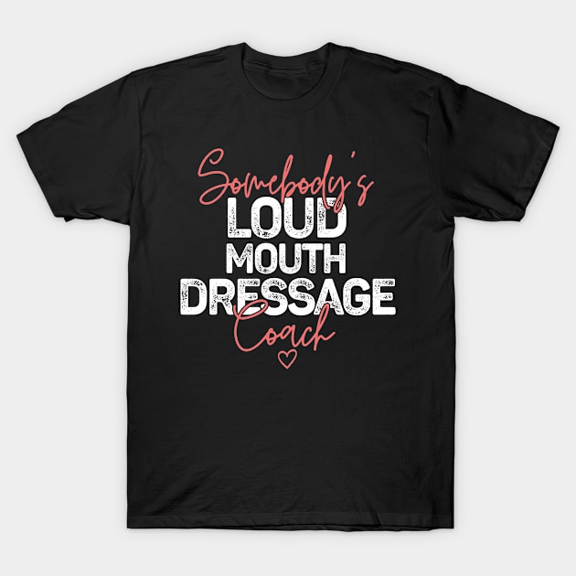 Somebody's Loudmouth Dressage Coach T-Shirt by Way Down South